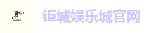钜城娱乐城 - 信誉最佳的娱乐城网站